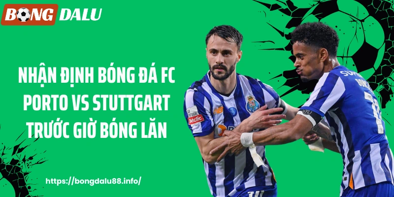 Nhận định bóng đá FC Porto vs Stuttgart trước giờ bóng lăn